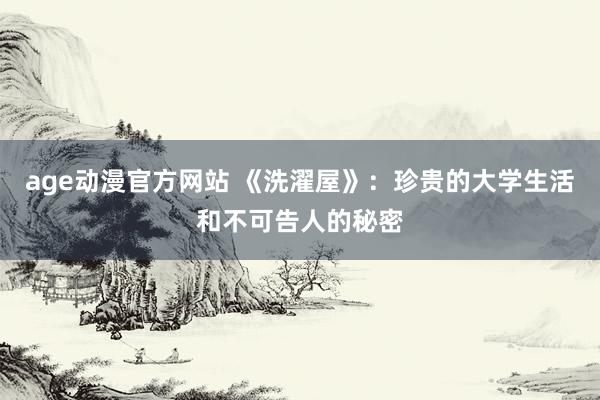age动漫官方网站 《洗濯屋》：珍贵的大学生活和不可告人的秘密